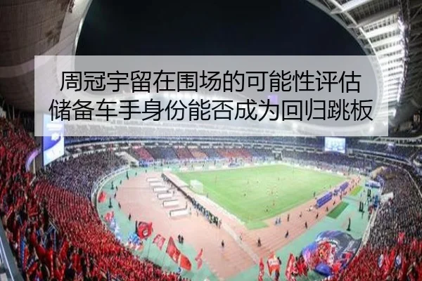 周冠宇留在围场的可能性评估 储备车手身份能否成为回归跳板